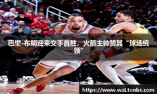 巴里-布朗迎来交手首胜，火箭主帅赞其“球场统领”