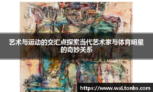 艺术与运动的交汇点探索当代艺术家与体育明星的奇妙关系