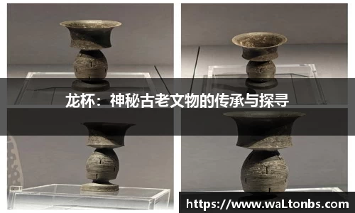 龙杯：神秘古老文物的传承与探寻